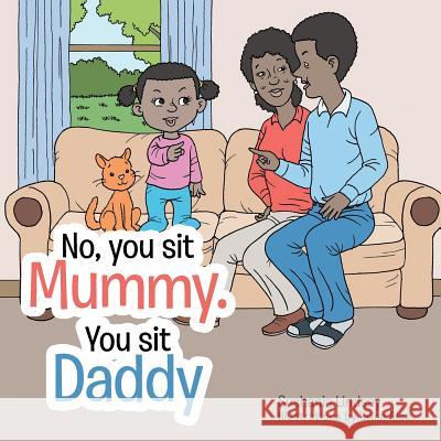 No, You Sit Mummy. You Sit Daddy Sushania Lindsay 9781481721448 Authorhouse