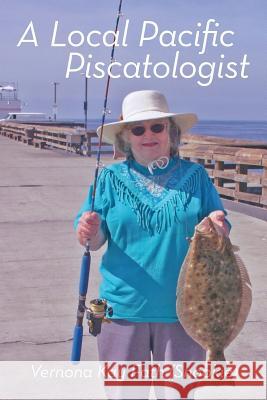 A Local Pacific Piscatologist: A Lifetime of Fishing Fath, Vernona Kay 