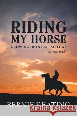 Riding My Horse: Growing Up in Buffalo Gap Keating, Bernie 9781481723657 Authorhouse