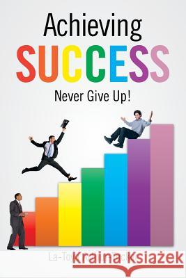 Achieving Success: Never Give Up! Arthur-Tucker, La-Toya 9781481725989
