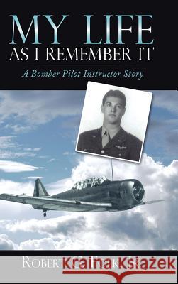 My Life as I Remember It: A Bomber Pilot Instructor Story Folk, Robert G., Jr. 9781481726764