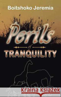 Perils of Tranquility Boitshoko Jeremia 9781481729307 Authorhouse