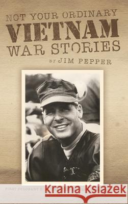 Not Your Ordinary Vietnam War Stories Jim Pepper 9781481729895 Authorhouse