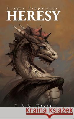 Dragon Prophecies: Heresy Davis, L. B. B. 9781481730549 Authorhouse