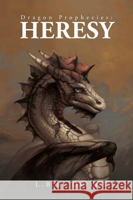 Dragon Prophecies: Heresy Davis, L. B. B. 9781481730556 Authorhouse