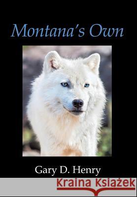 Montana's Own Gary D. Henry 9781481730563 Authorhouse