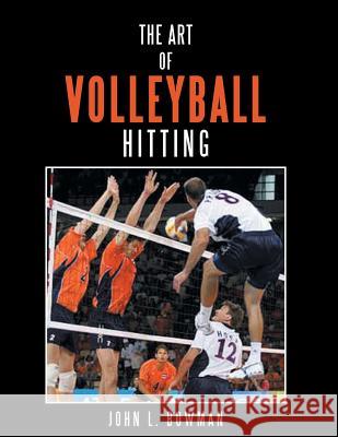The Art of Volleyball Hitting John L. Bowman 9781481732529 Authorhouse
