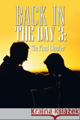 Back in the Day 3: The Final Chapter French, Rob 9781481733366 Authorhouse