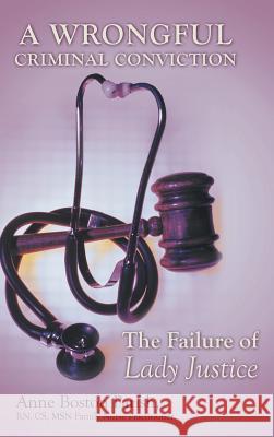 A Wrongful Criminal Conviction: The Failure of Lady Justice Parish, Anne Boston 9781481733458 Authorhouse