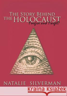 The Story Behind the Holocaust: Forgive and Forget? Silverman, Natalie 9781481733892 Authorhouse