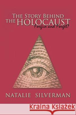 The Story Behind the Holocaust: Forgive and Forget? Silverman, Natalie 9781481733908 Authorhouse