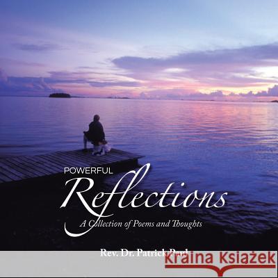 Powerful Reflections: A collection of Poems and Thoughts Paul, Patrick 9781481734639
