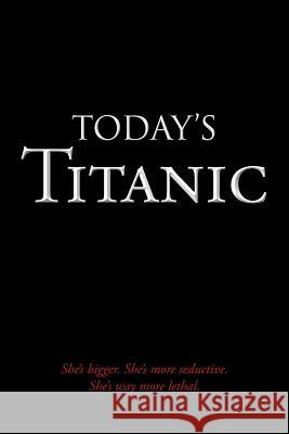 Today's Titanic: She's Bigger. She's More Seductive. She's Way More Lethal. Enns, Lyndell 9781481734974 Authorhouse