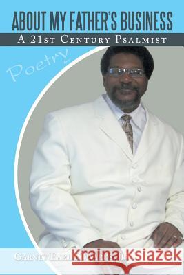 About My Father's Business: A 21st Century Psalmist Edwards, Garnet Earl, Jr. 9781481735131