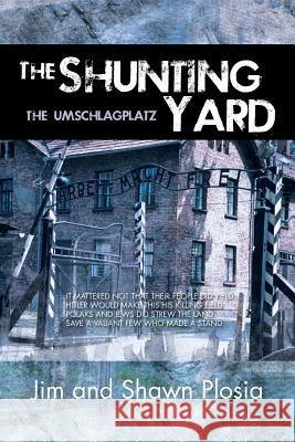 The Shunting Yard: The Umschlagplatz Jim Shawn Plosia 9781481735230 Authorhouse