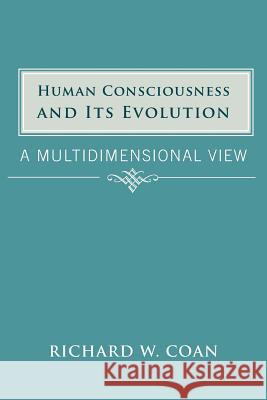 Human Consciousness and Its Evolution: A Multidimensional View Coan, Richard W. 9781481736268 Authorhouse