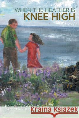 When the Heather Is Knee High Woolam, James E. 9781481738095 Authorhouse
