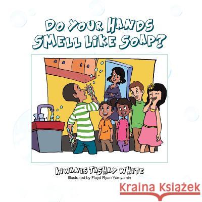 Do Your Hands Smell Like Soap? K. Tashay 9781481740708 Authorhouse