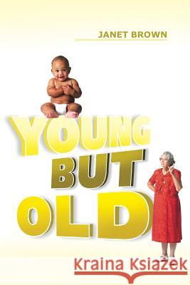 Young But Old Janet Brown 9781481741231 Authorhouse