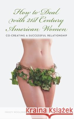 How to Deal with 21St Century American Women: Co-Creating a Successful Relationship Wooldridge, Frosty 9781481743372 Authorhouse