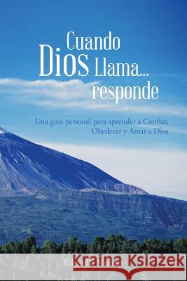 Cuando Dios Llama...Responde: Una Guia Personal Para Aprender a Confiar, Obedecer y Amar a Dios Nazario, Edgar R. 9781481746342 Authorhouse