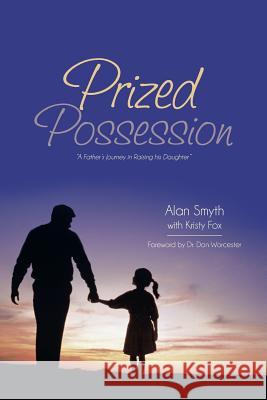 Prized Possession: A Father's Journey in Raising His Daughter Smyth, Alan 9781481747066