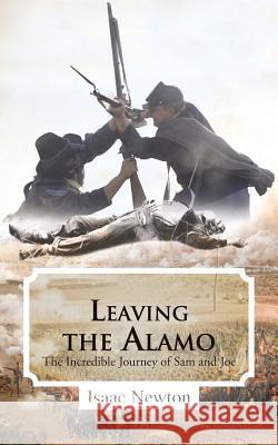Leaving the Alamo: The Incredible Journey of Sam and Joe Newton, Isaac 9781481747134