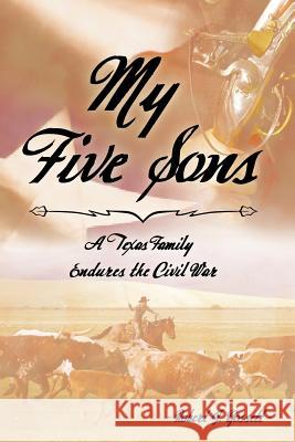 My Five Sons: A Texas Family Endures the Civil War Gossett, Robert J. 9781481747981