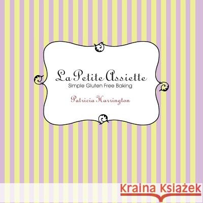 La Petite Assiette: Simple Gluten-Free Baking Patricia Harrington 9781481749015