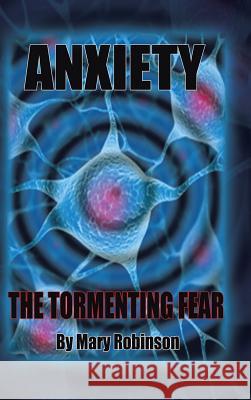 Anxiety The Tormenting Fear Mary Robinson 9781481749503