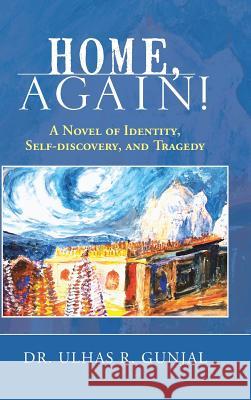 Home, Again!: A Novel of Identity, Self-Discovery, and Tragedy Dr Ulhas R. Gunjal 9781481749848 Authorhouse