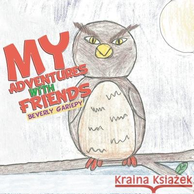 My Adventures With Friends Beverly Gariepy 9781481750387 AuthorHouse