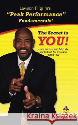 The Secret is YOU!: Learn to Overcome Adversity and Unleash the Greatness within You! Pilgrim, Lawson 9781481750493