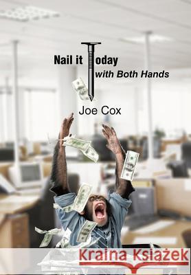 Nail It Today with Both Hands Cox, Joe 9781481751315 Authorhouse