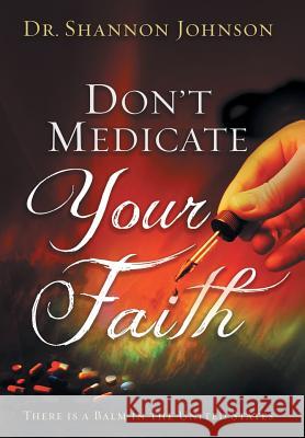 Don't Medicate Your Faith: There Is a Balm in the United States Dr Shannon B. Johnson 9781481751711