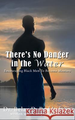 There's No Danger in the Water: Encouraging Black Men to Become Mentors Reddick, Belay D., Sr. 9781481751865