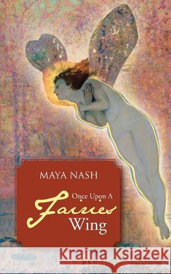 Once Upon a Fairies Wing Nash, Maya 9781481752619 Authorhouse