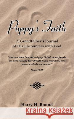 Poppy's Faith: A Grandfather's Journal of His Encounters with God Bound, Harry H. 9781481752923