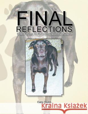 Final Reflections: Inspired by Tessa, Our Much Loved Pet, and Family Member Gary Dunn 9781481753357