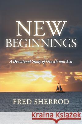 New Beginnings: A Devotional Study of Genesis and Acts Sherrod, Fred 9781481754286