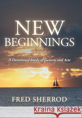 New Beginnings: A Devotional Study of Genesis and Acts Sherrod, Fred 9781481754293 Authorhouse