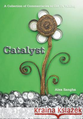 Catalyst: A Collection of Commentaries to Get Us Talking Sangha, Alex 9781481754897 Authorhouse