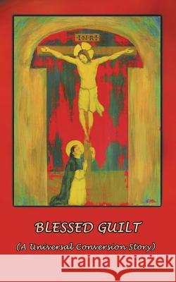 Blessed Guilt: (A Universal Conversion Story) Kurt, James H. 9781481754996 Authorhouse