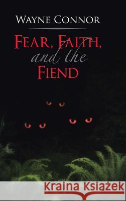 Fear, Faith, and the Fiend Wayne Connor 9781481756938 Authorhouse