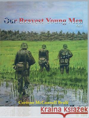 Our Bravest Young Men, Vol. I Corinne McConnell Brule 9781481756945 Authorhouse