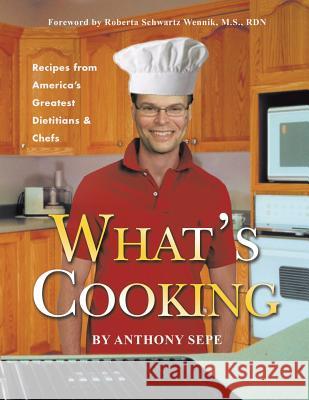 What's Cooking: Recipes from America's Greatest Dietitians & Chefs Anthony Sepe 9781481757324