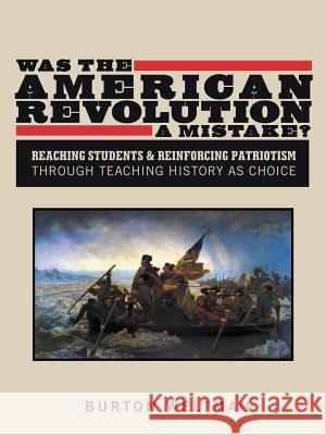 Was the American Revolution a Mistake?: Reaching Students & Reinforcing Patriotism Through Teaching History as Choice Weltman, Burton 9781481758192 Authorhouse