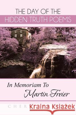 The Day of the Hidden Truth Poems: In Memoriam to Martin Freier Freier, Cheryl 9781481758321