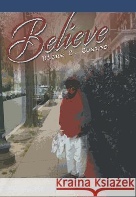 Believe Diane C. Coates 9781481758659 Authorhouse