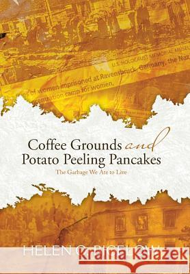Coffee Grounds and Potato Peeling Pancakes: The Garbage We Ate to Live Bigelow, Helen O. 9781481760478 Authorhouse
